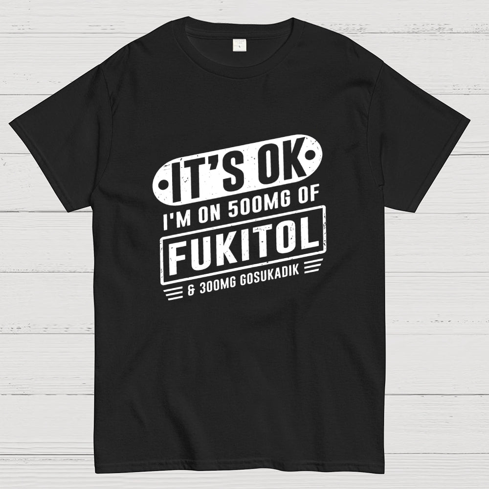 It's Ok I'm On 500mg Of Fukitol Funny Retro Meme  T-Shirt