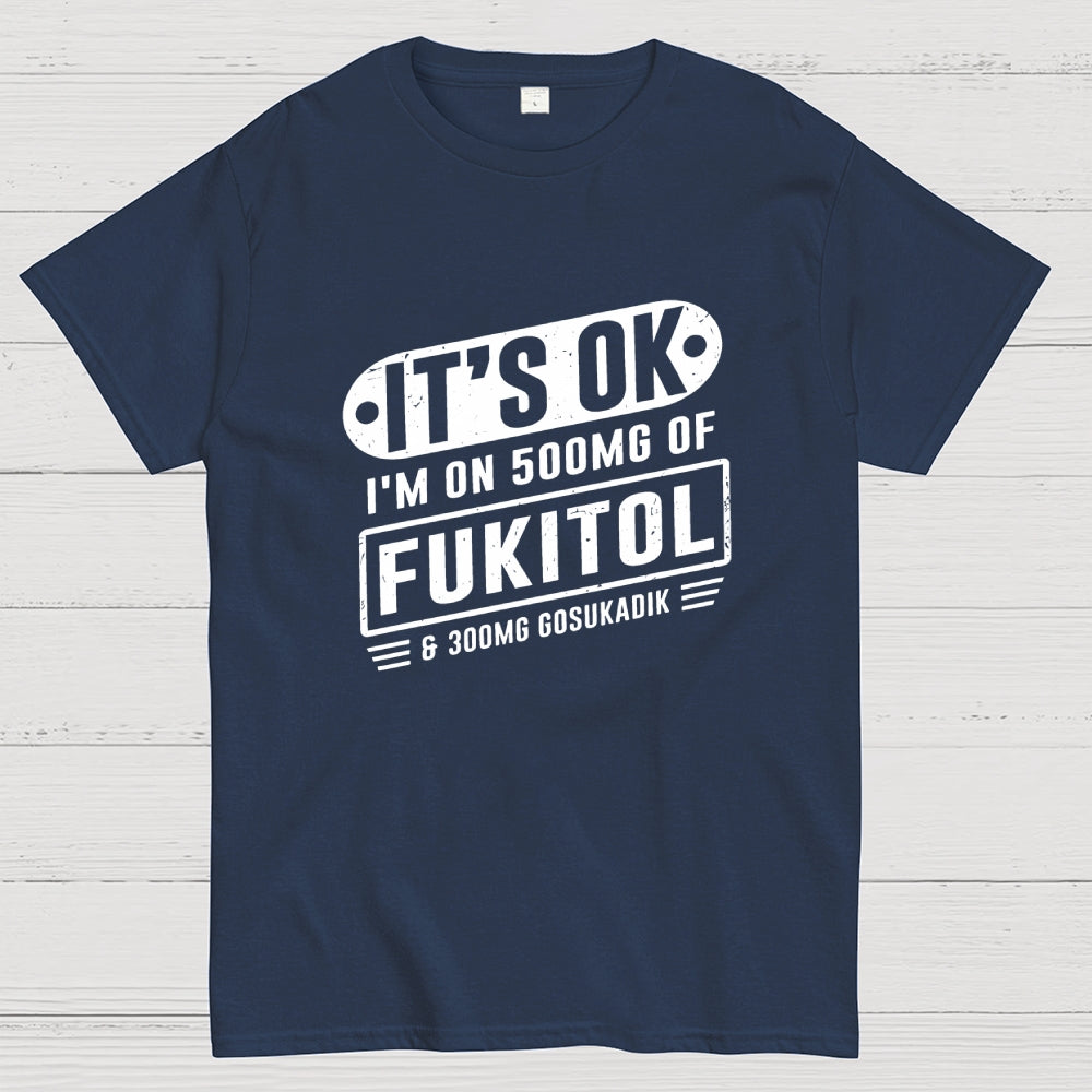 It's Ok I'm On 500mg Of Fukitol Funny Retro Meme  T-Shirt