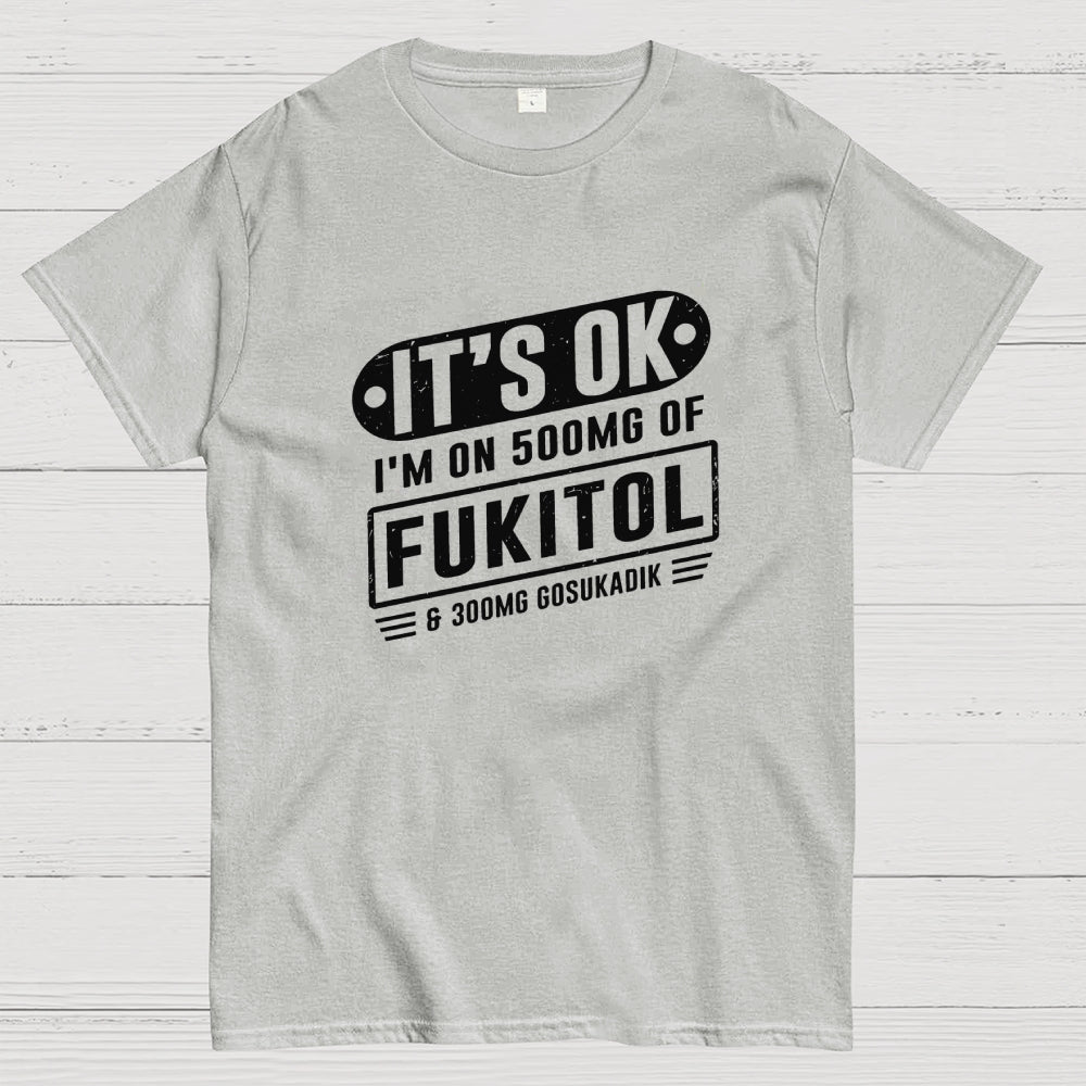 It's Ok I'm On 500mg Of Fukitol Funny Retro Meme  T-Shirt