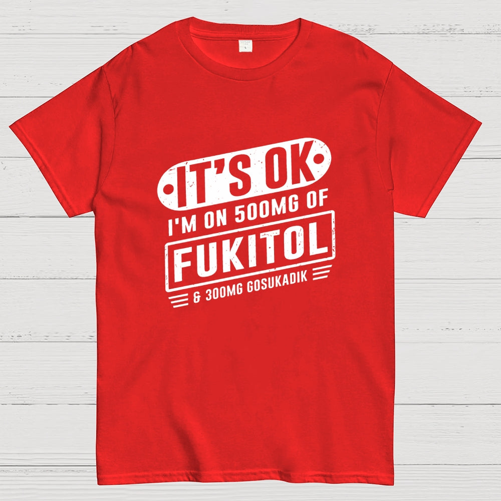 It's Ok I'm On 500mg Of Fukitol Funny Retro Meme  T-Shirt