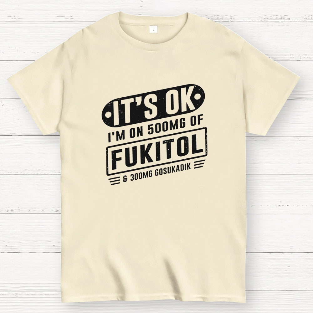 It's Ok I'm On 500mg Of Fukitol Funny Retro Meme  T-Shirt