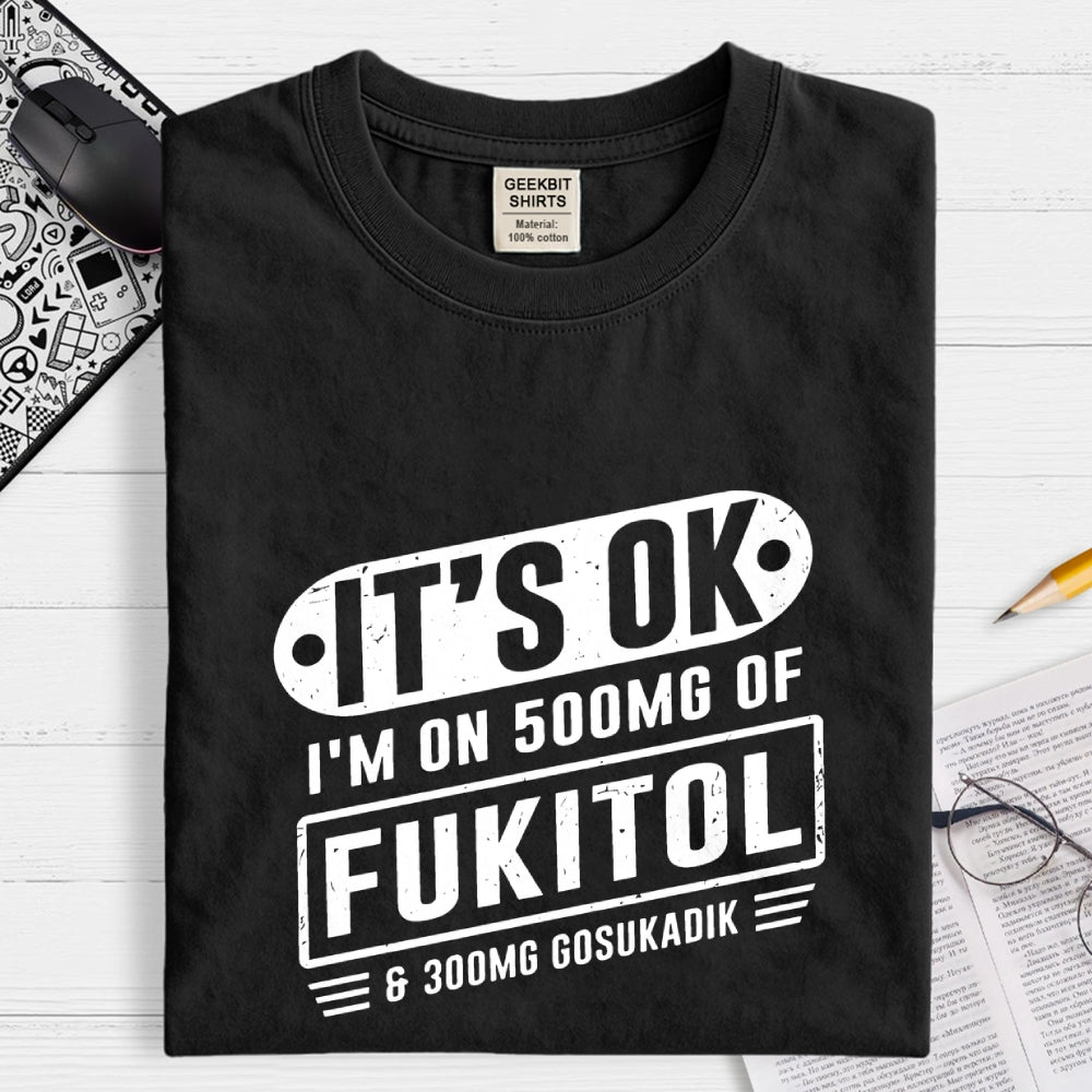 It's Ok I'm On 500mg Of Fukitol Funny Retro Meme  T-Shirt