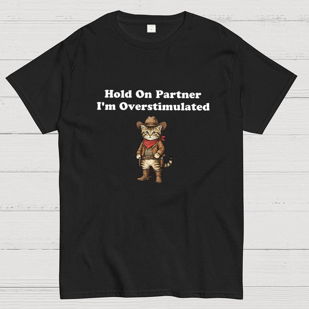 Hold On Partner I’m Overstimulated-Cowboy cat  T-Shirt