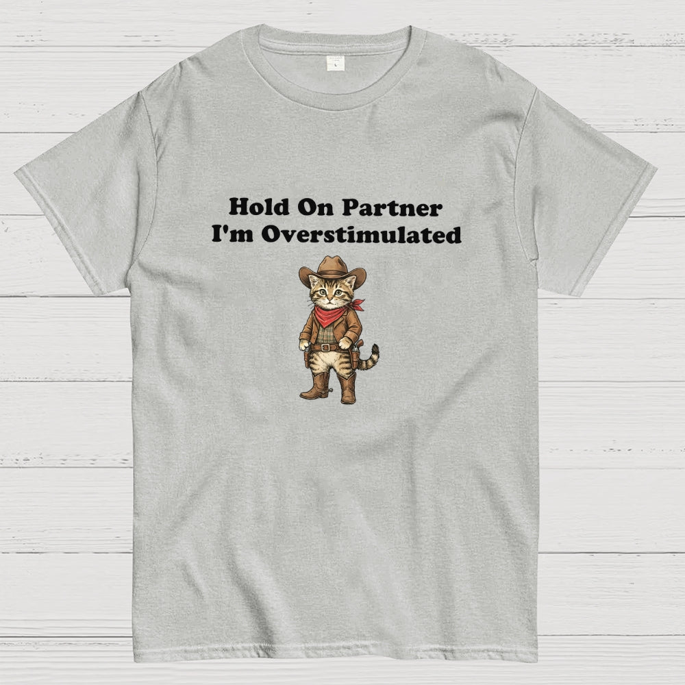 Hold On Partner I’m Overstimulated-Cowboy cat  T-Shirt