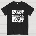 You're Gonna Need A Bigger Boat  T-Shirt