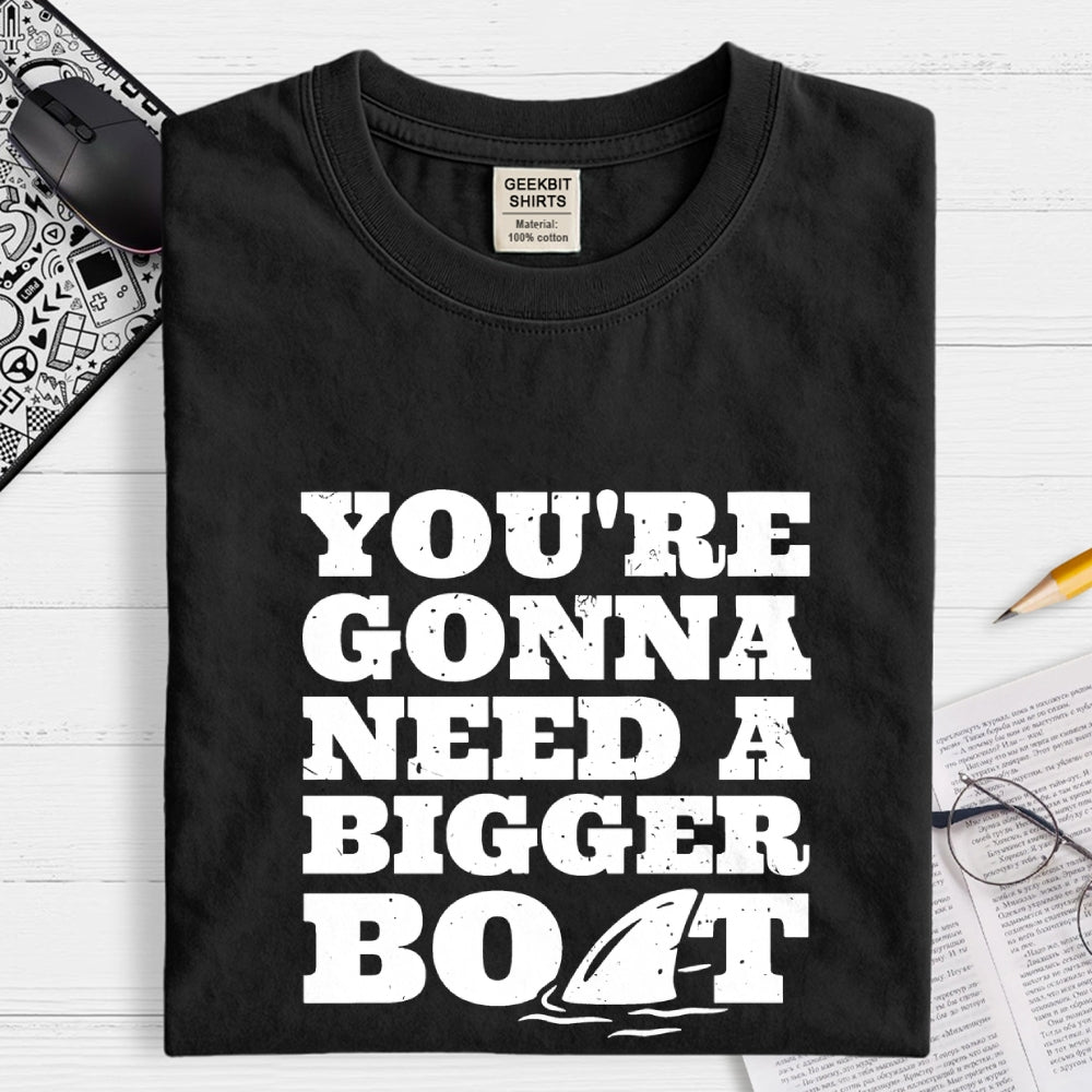 You're Gonna Need A Bigger Boat  T-Shirt