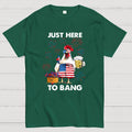 Just Here To Bang Funny  T-Shirt