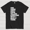 One Drink away  T-Shirt