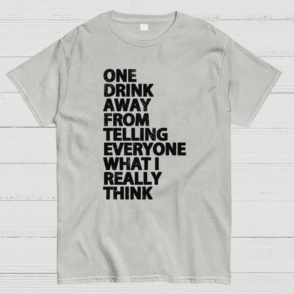 One Drink away  T-Shirt