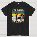 Ya Done Messed Up A A Ron  T-Shirt