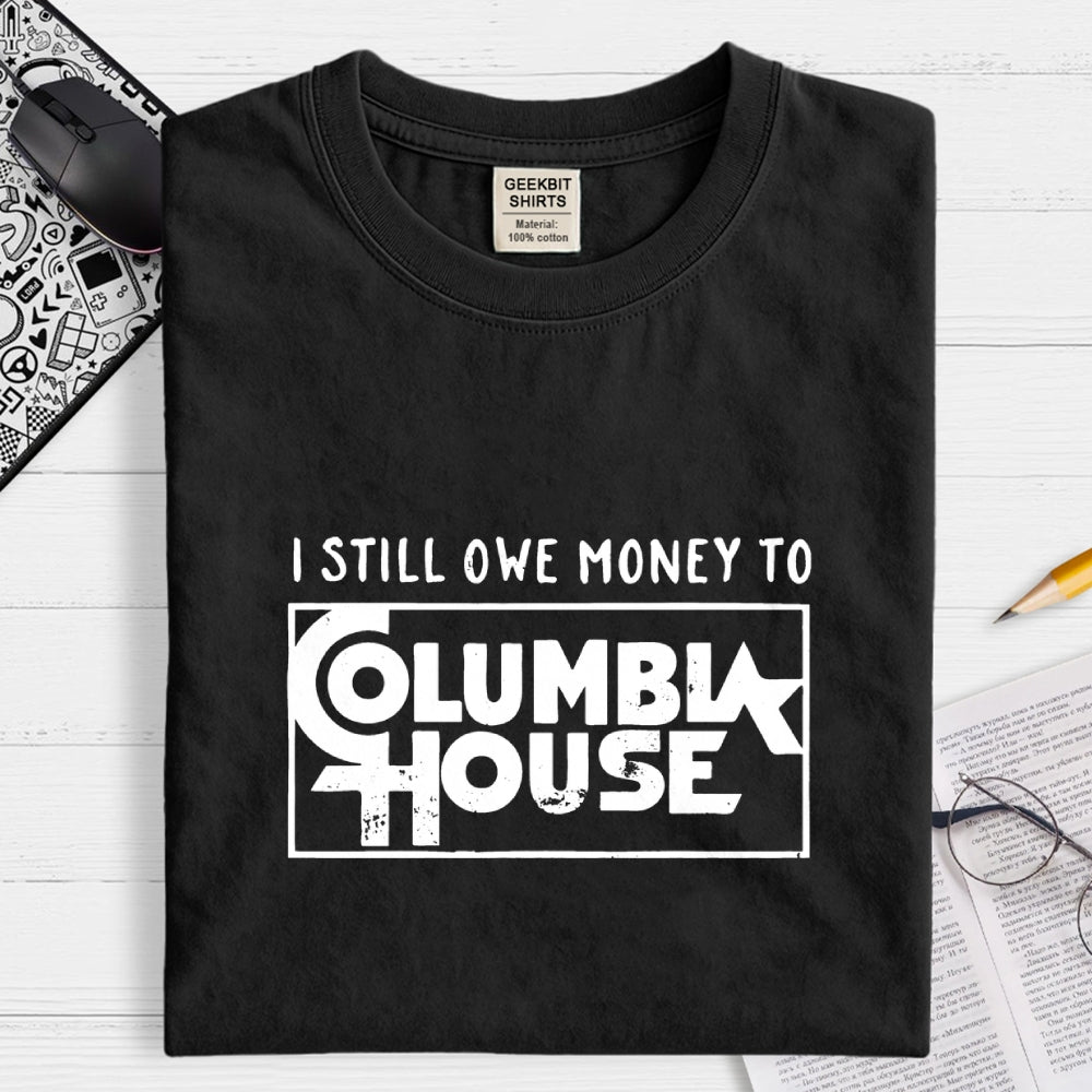 I Still Owe Money  T-Shirt