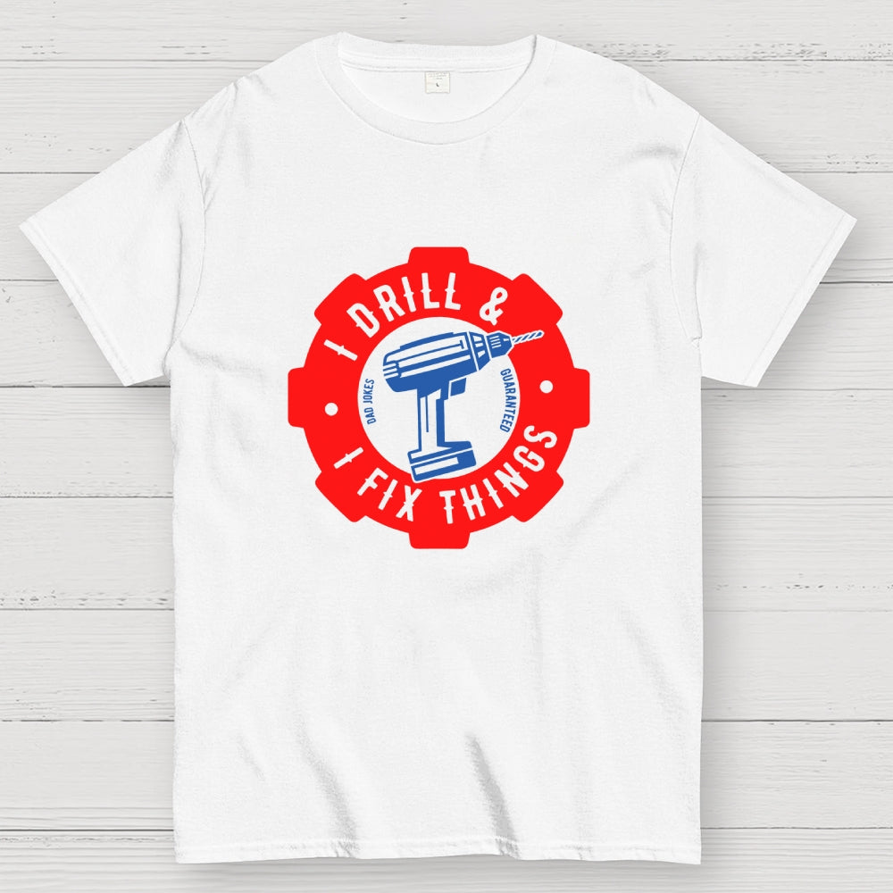 I Drill and I Fix Things  T-Shirt