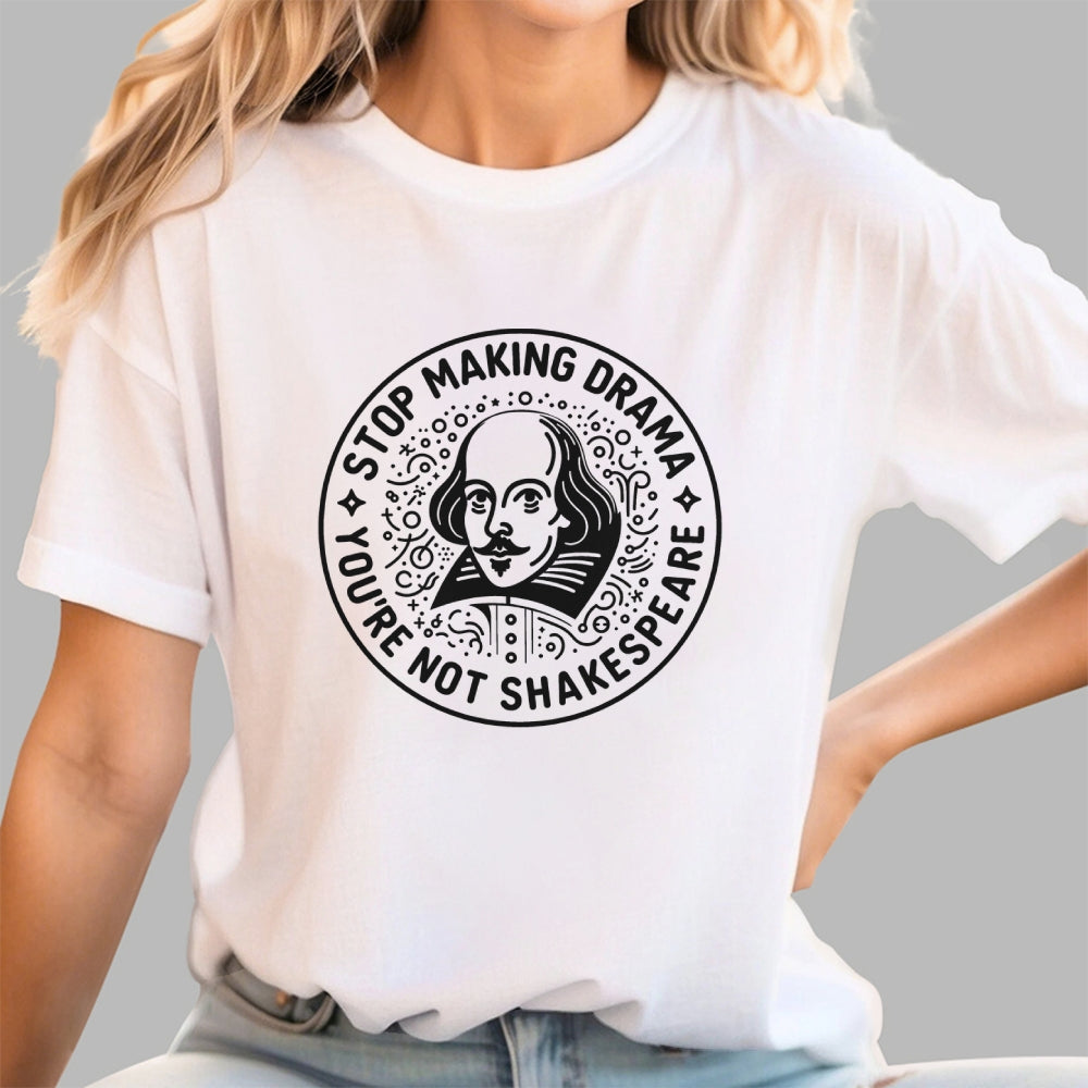 Funny Stop Making Drama You're Not Shakespeare  T-Shirt