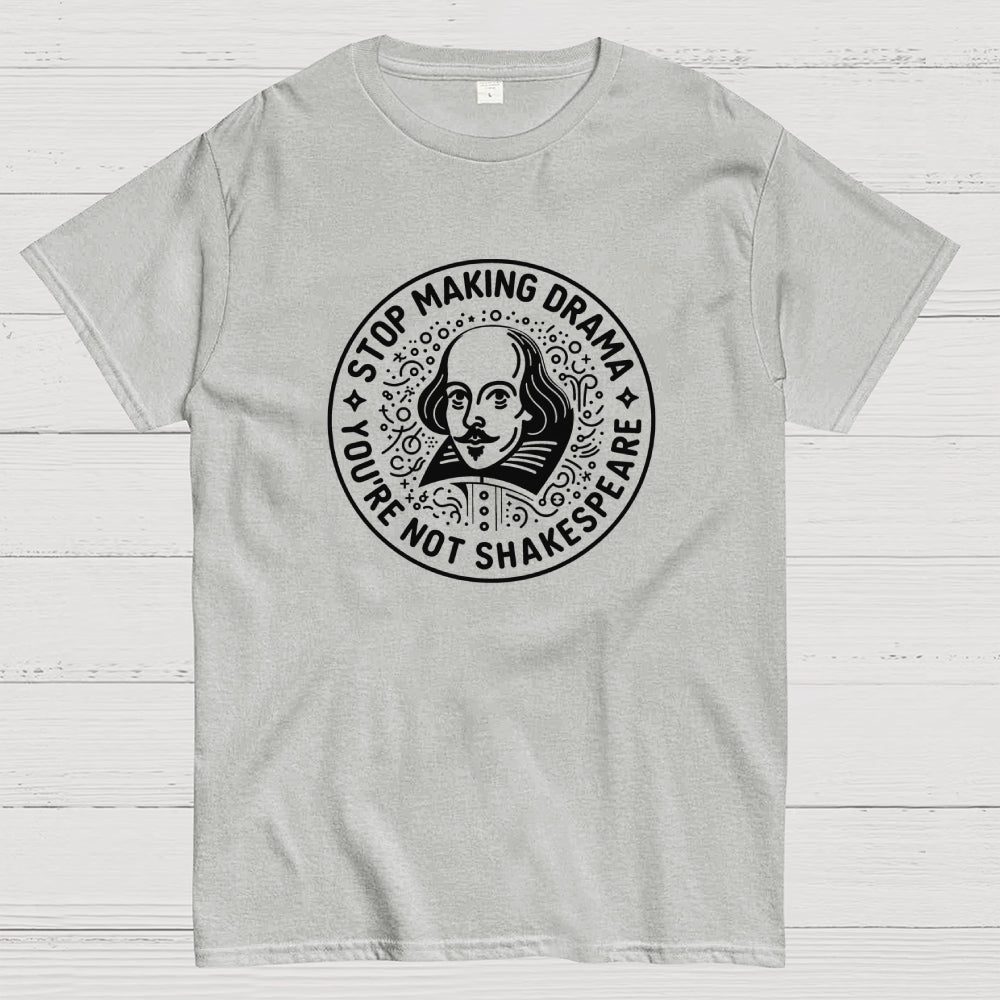 Funny Stop Making Drama You're Not Shakespeare  T-Shirt