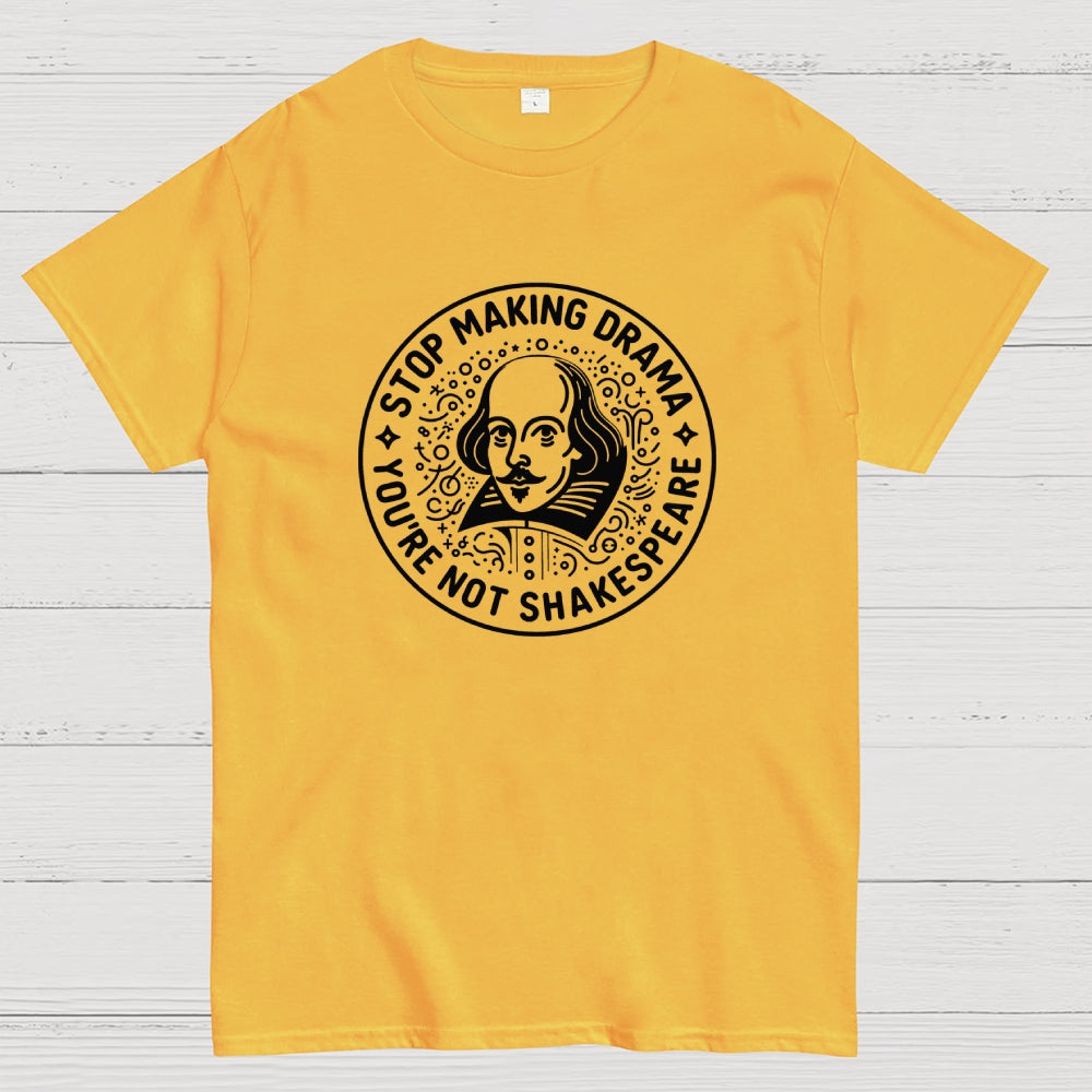 Funny Stop Making Drama You're Not Shakespeare  T-Shirt