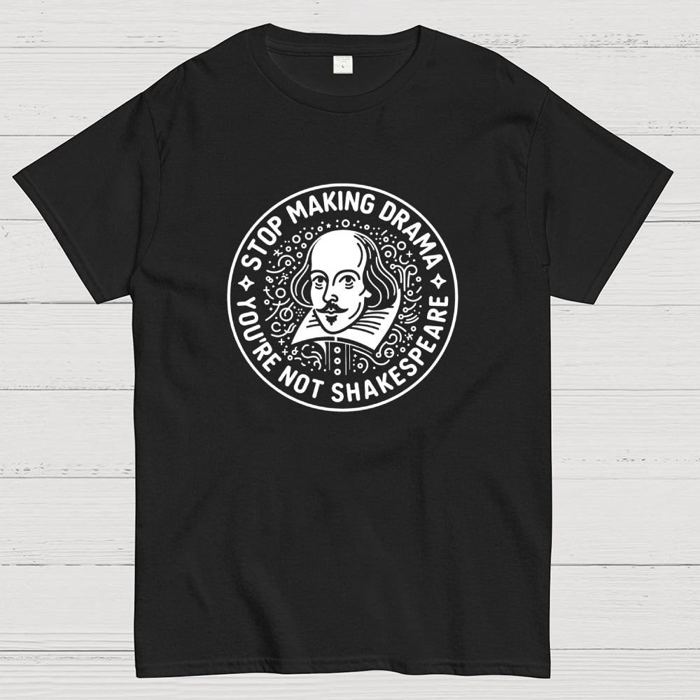 Funny Stop Making Drama You're Not Shakespeare  T-Shirt