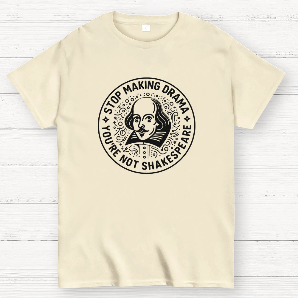 Funny Stop Making Drama You're Not Shakespeare  T-Shirt