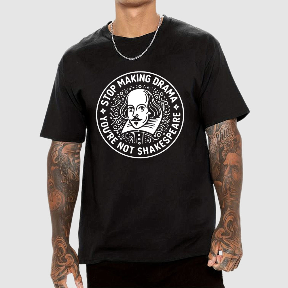 Funny Stop Making Drama You're Not Shakespeare  T-Shirt