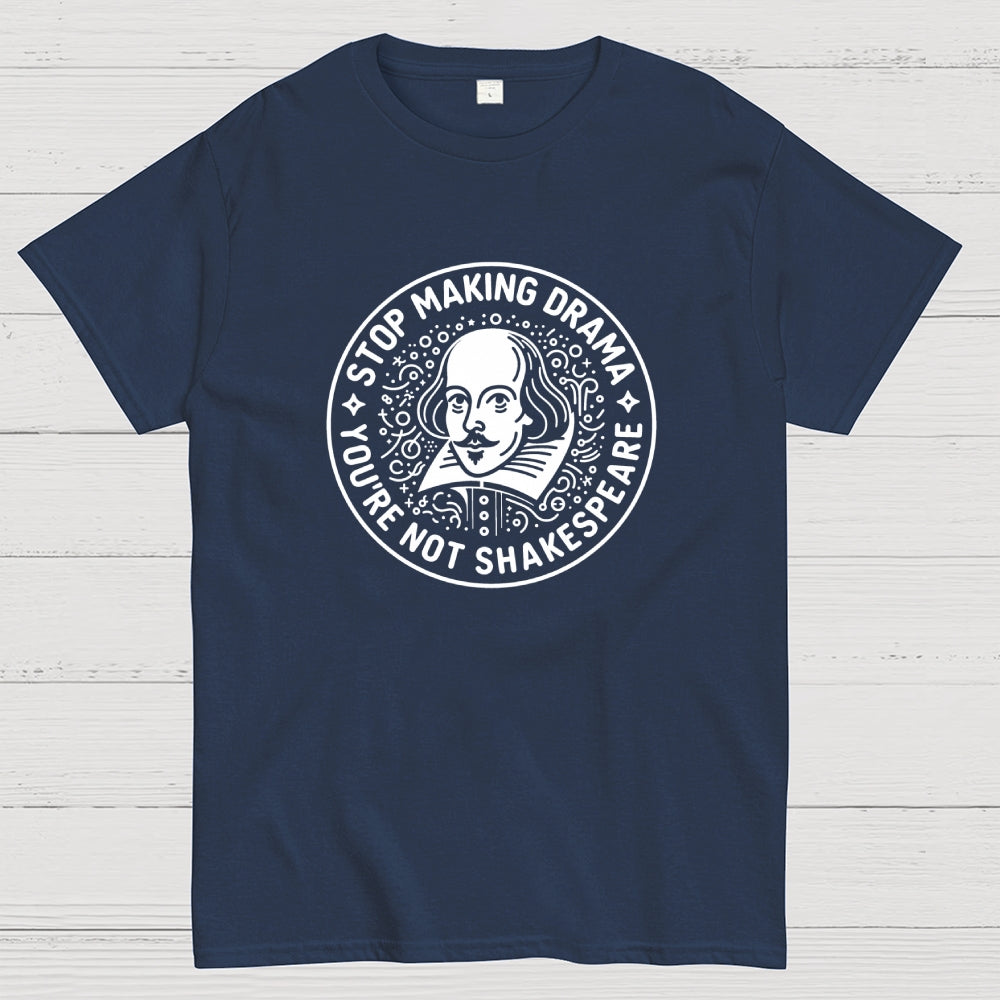 Funny Stop Making Drama You're Not Shakespeare  T-Shirt