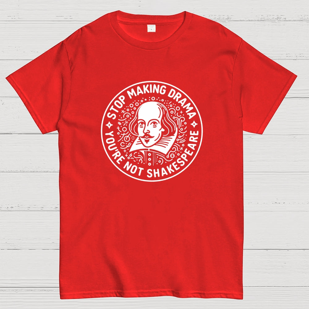 Funny Stop Making Drama You're Not Shakespeare  T-Shirt
