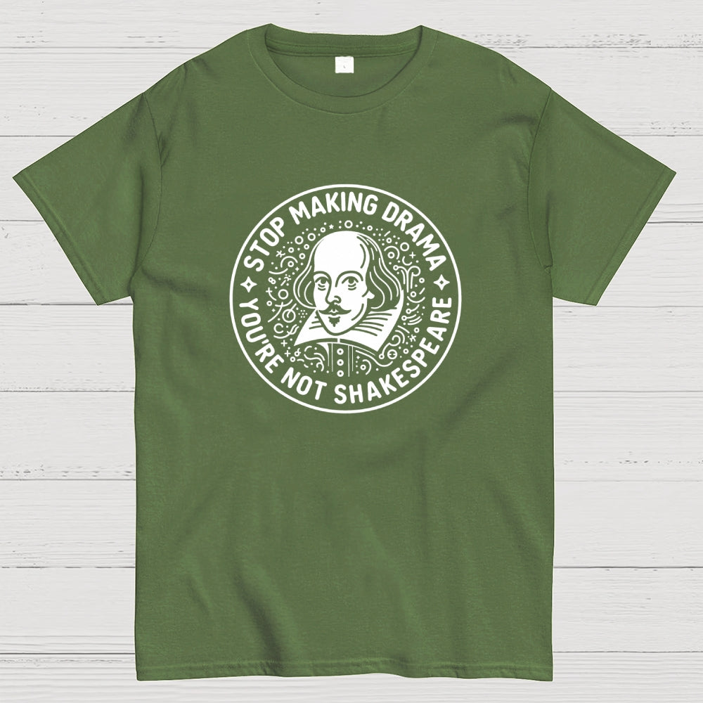 Funny Stop Making Drama You're Not Shakespeare  T-Shirt