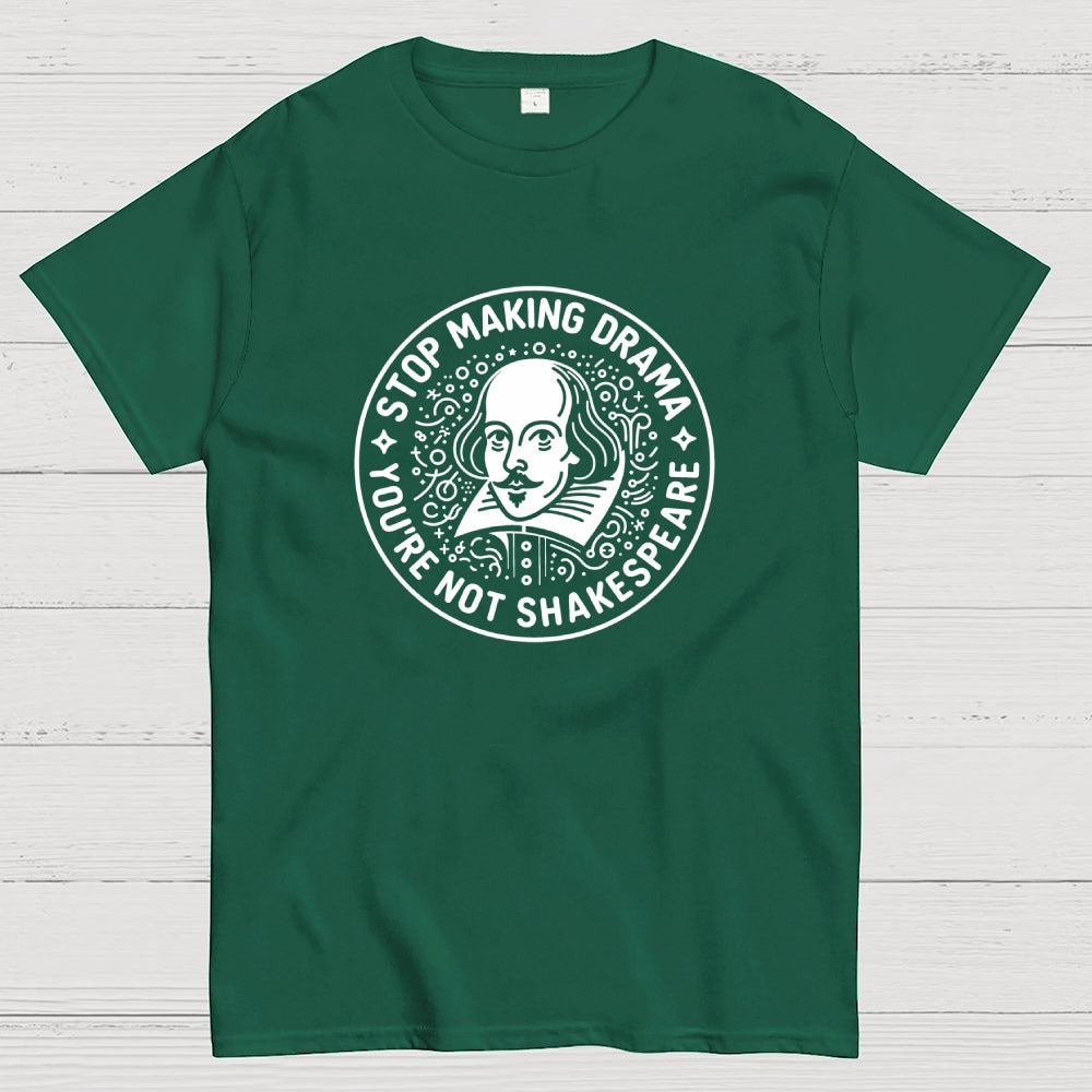 Funny Stop Making Drama You're Not Shakespeare  T-Shirt