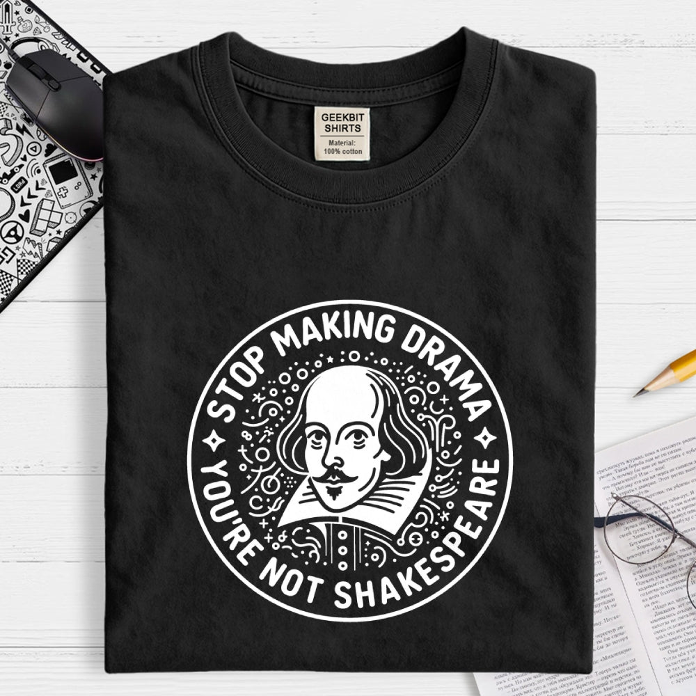 Funny Stop Making Drama You're Not Shakespeare  T-Shirt