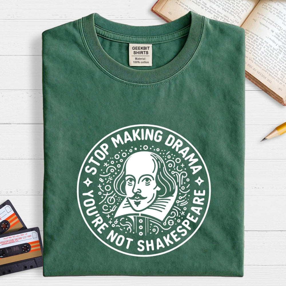 Funny Stop Making Drama You're Not Shakespeare  T-Shirt