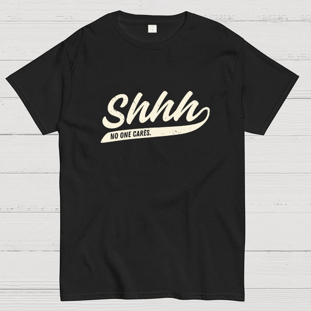 Shhh... No One Cares  T-Shirt