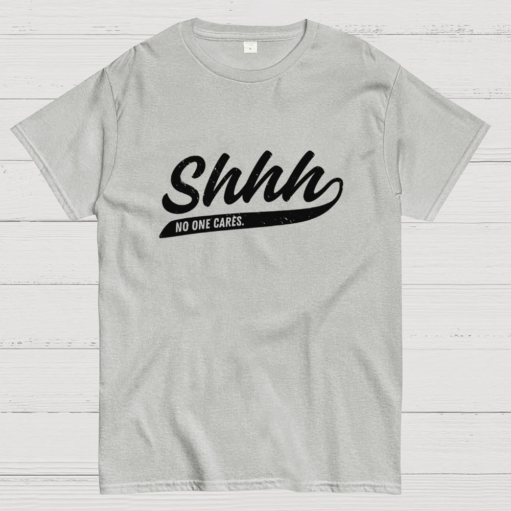 Shhh... No One Cares  T-Shirt