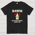 Ranch On Everything Fight Me  T-Shirt