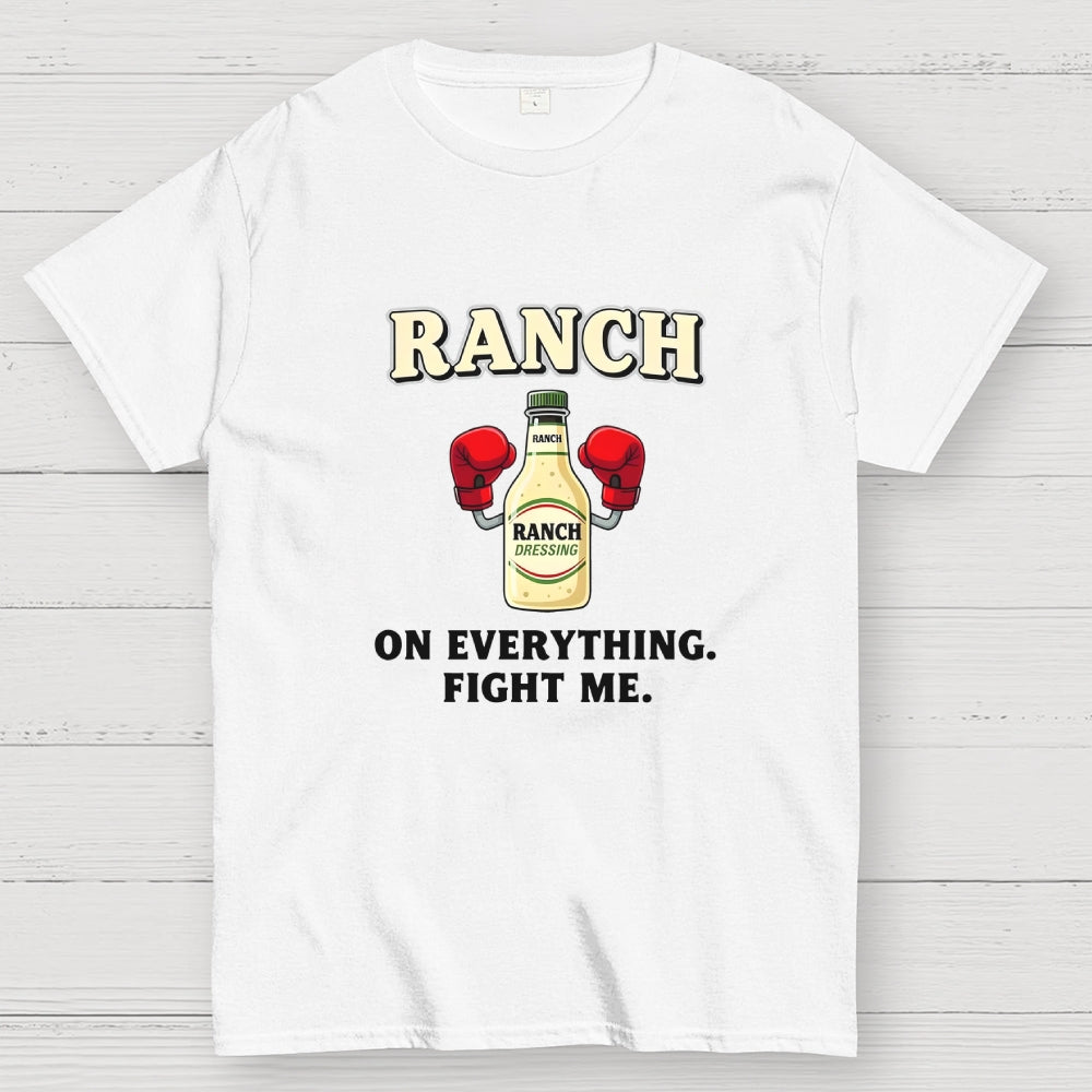 Ranch On Everything Fight Me  T-Shirt
