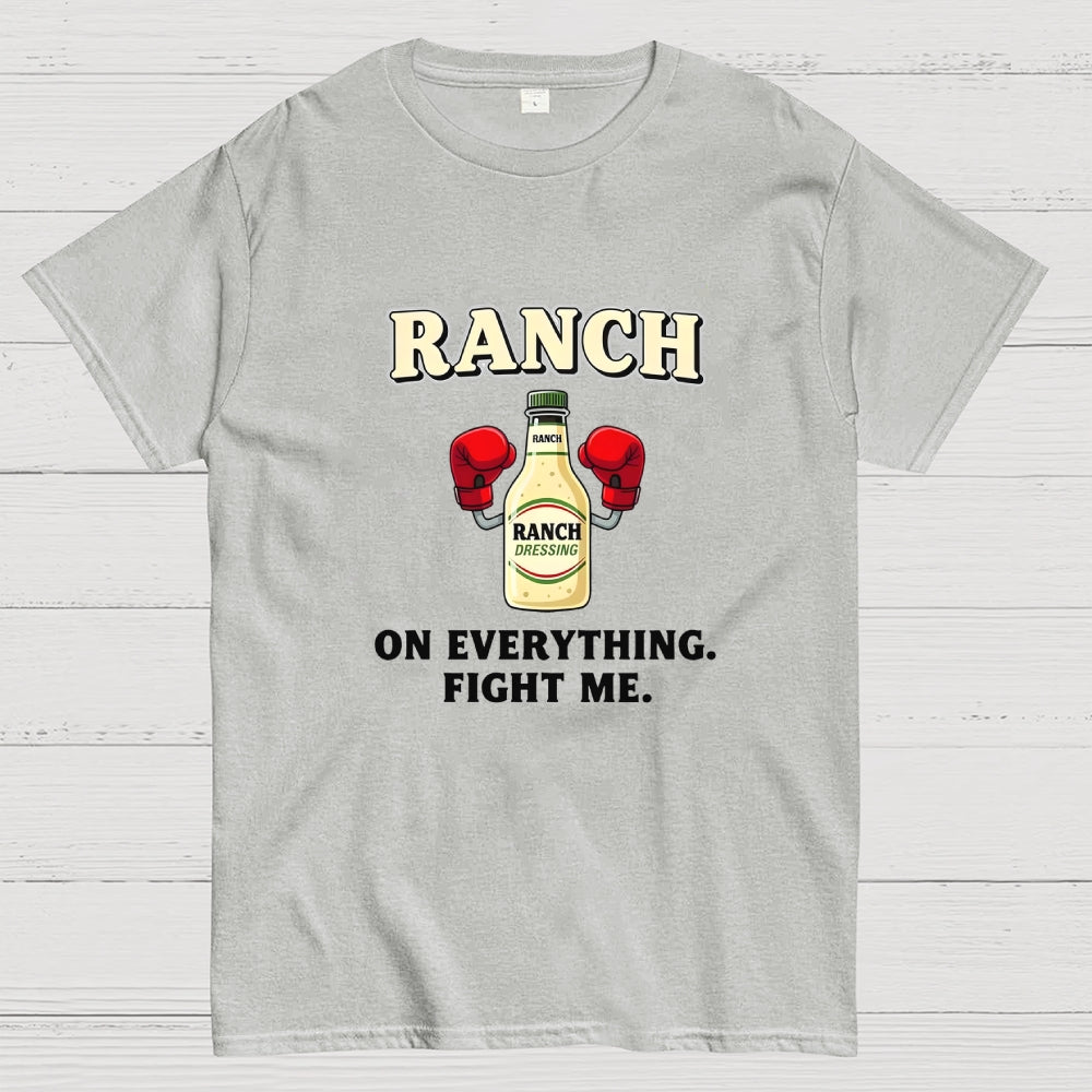 Ranch On Everything Fight Me  T-Shirt