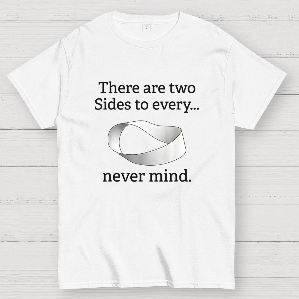 There Are Two Sides To Every Never Mind  T-Shirt