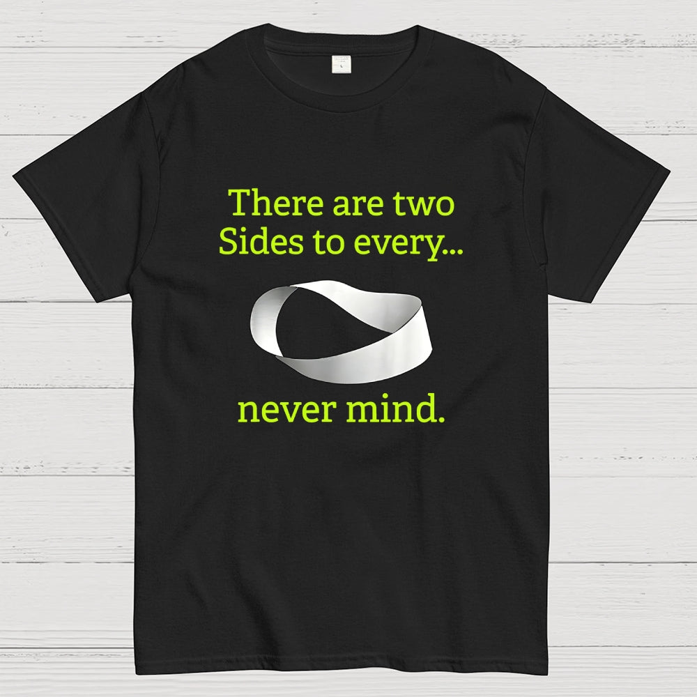 There Are Two Sides To Every Never Mind  T-Shirt
