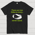 There Are Two Sides To Every Never Mind  T-Shirt