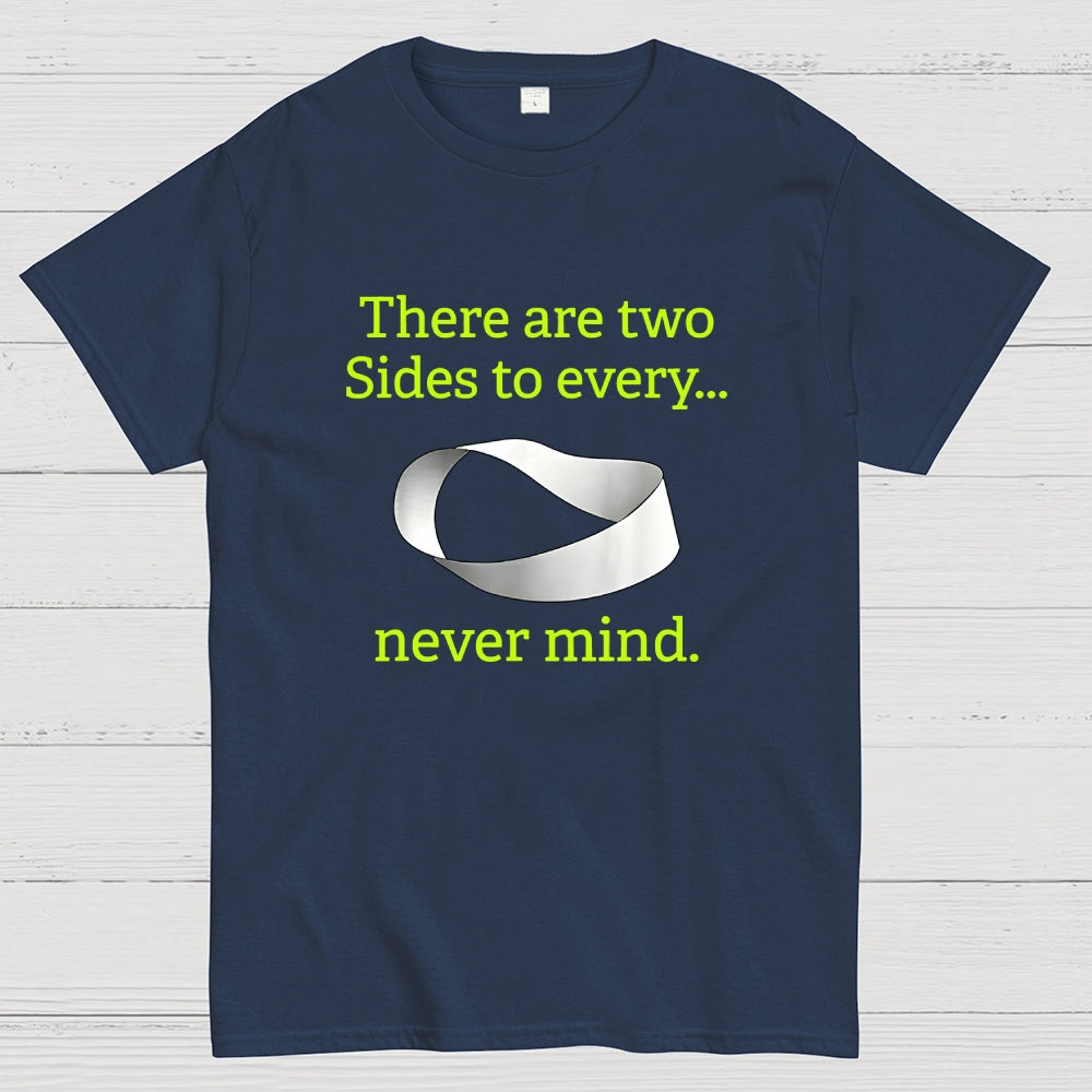 There Are Two Sides To Every Never Mind  T-Shirt