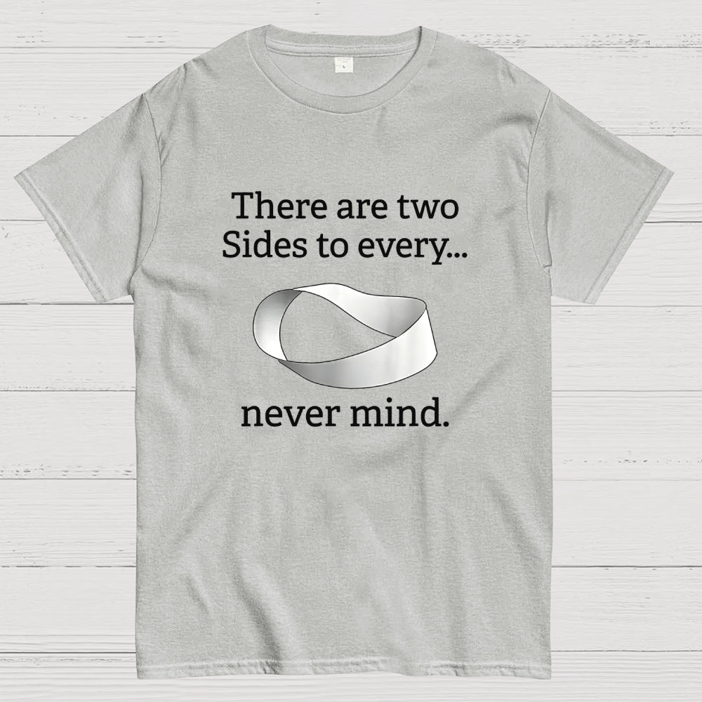 There Are Two Sides To Every Never Mind  T-Shirt