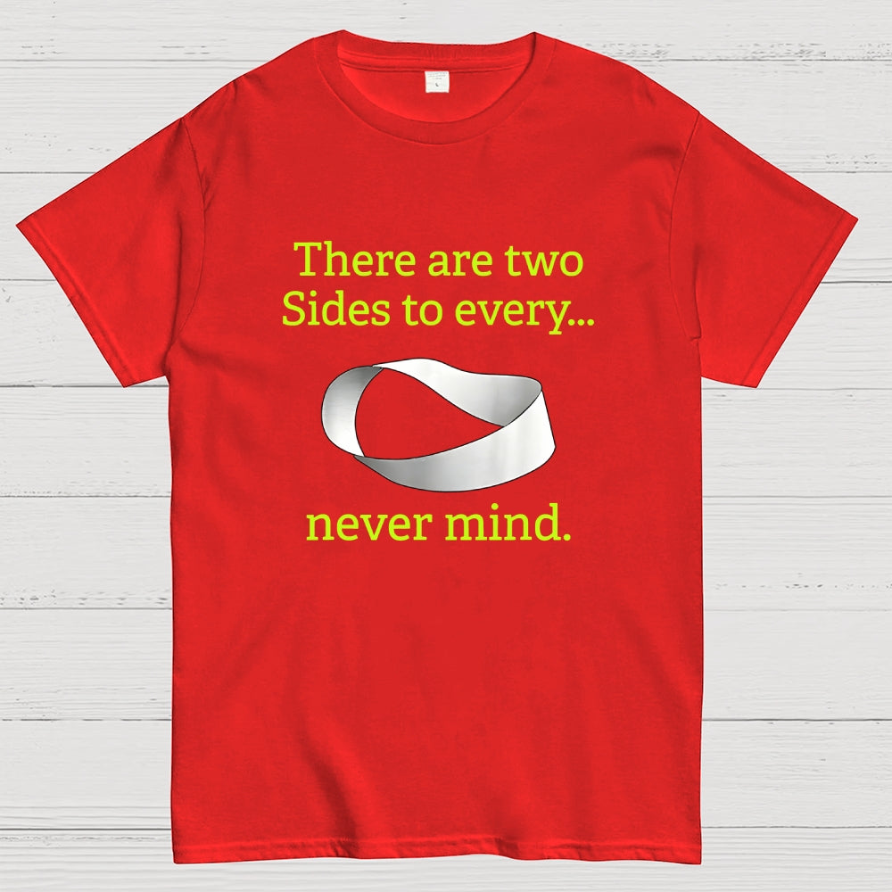 There Are Two Sides To Every Never Mind  T-Shirt