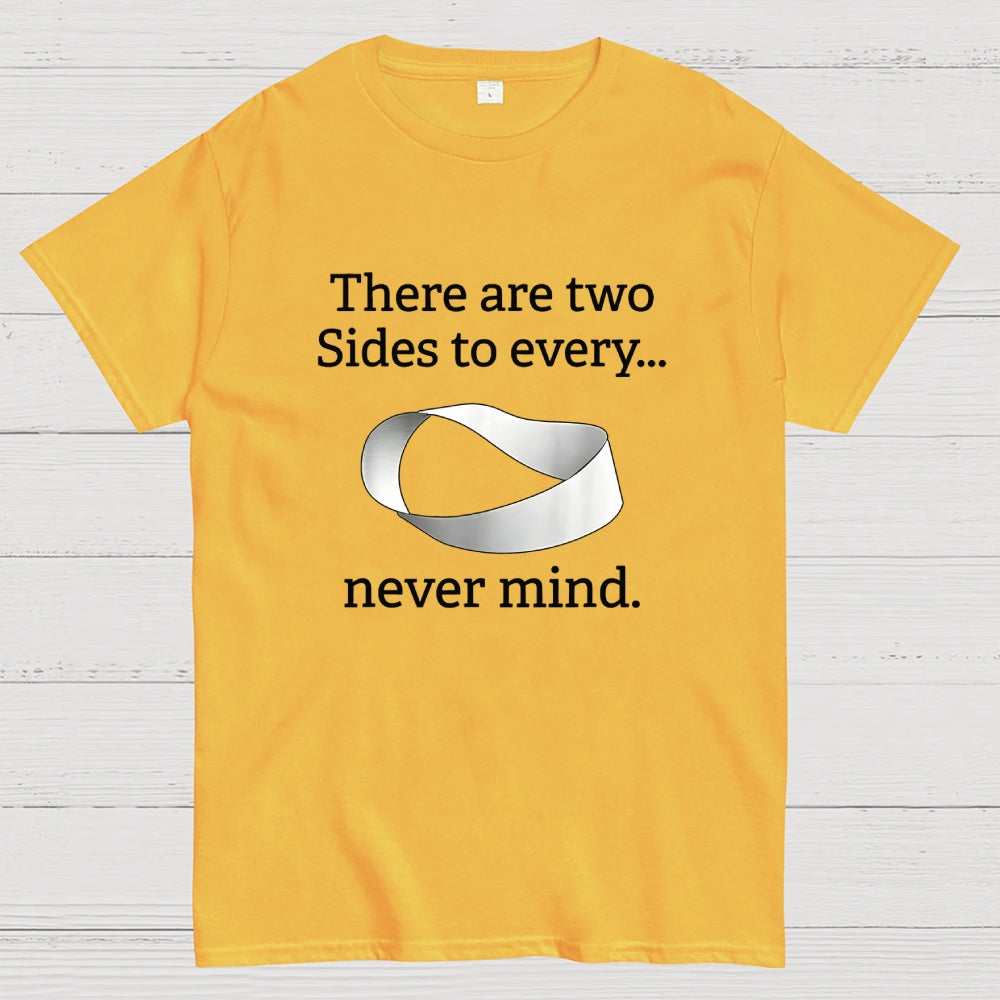 There Are Two Sides To Every Never Mind  T-Shirt