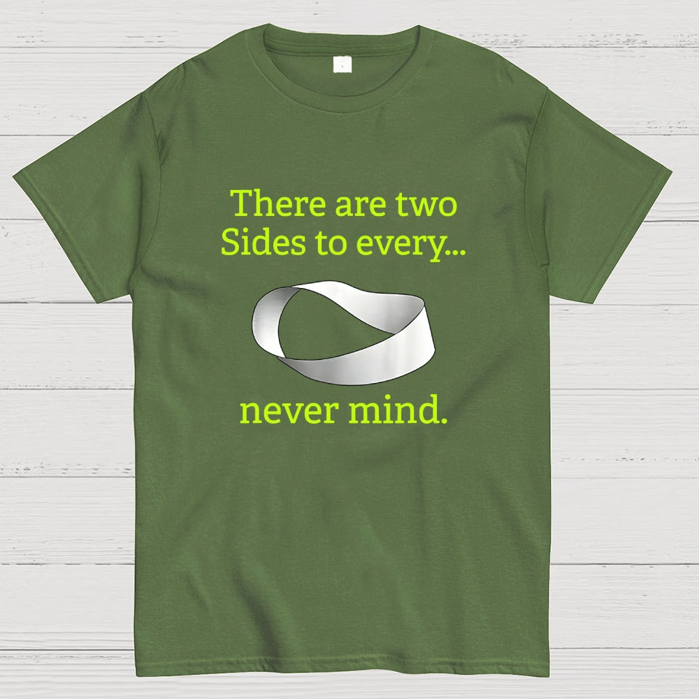 There Are Two Sides To Every Never Mind  T-Shirt