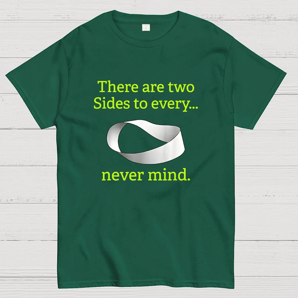 There Are Two Sides To Every Never Mind  T-Shirt