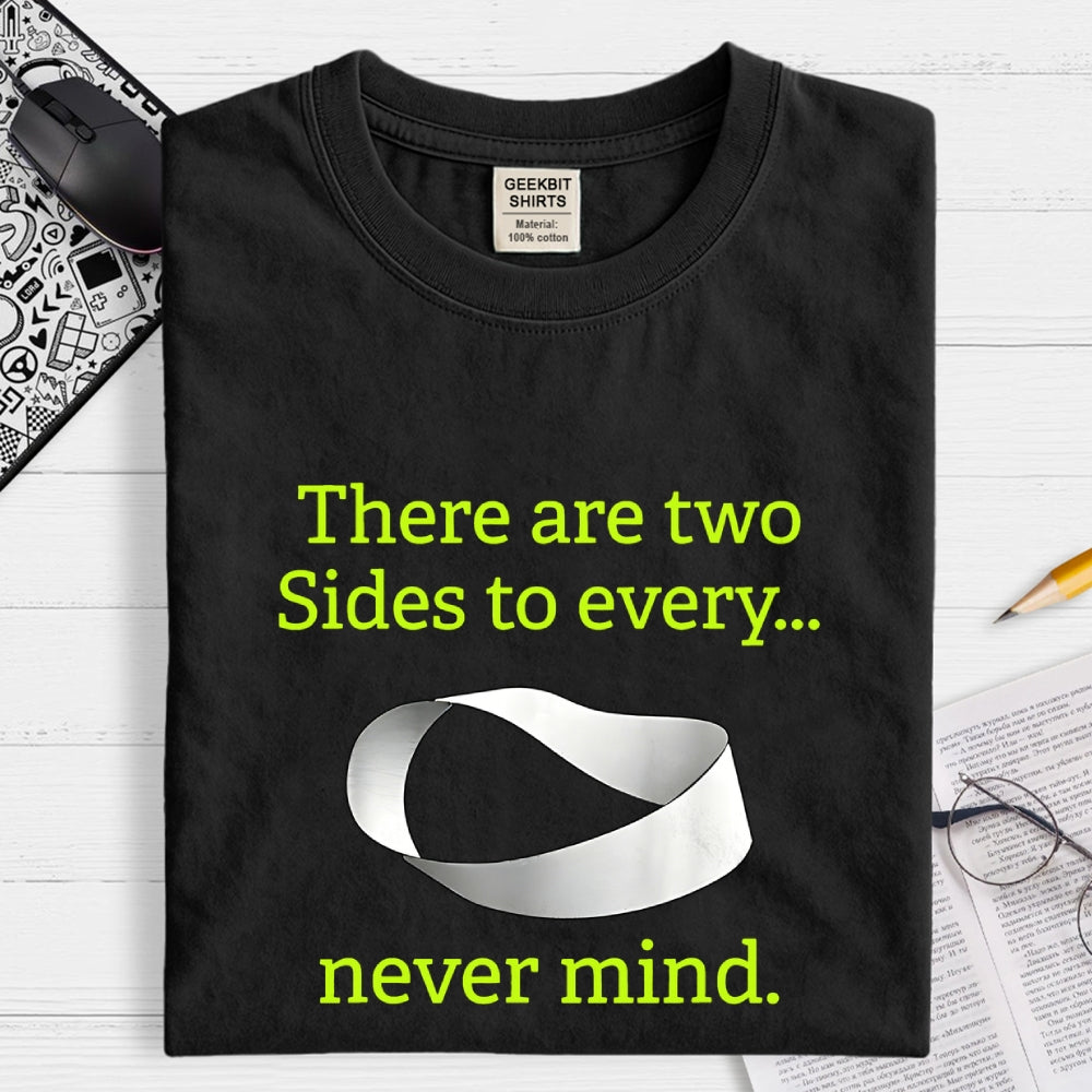 There Are Two Sides To Every Never Mind  T-Shirt