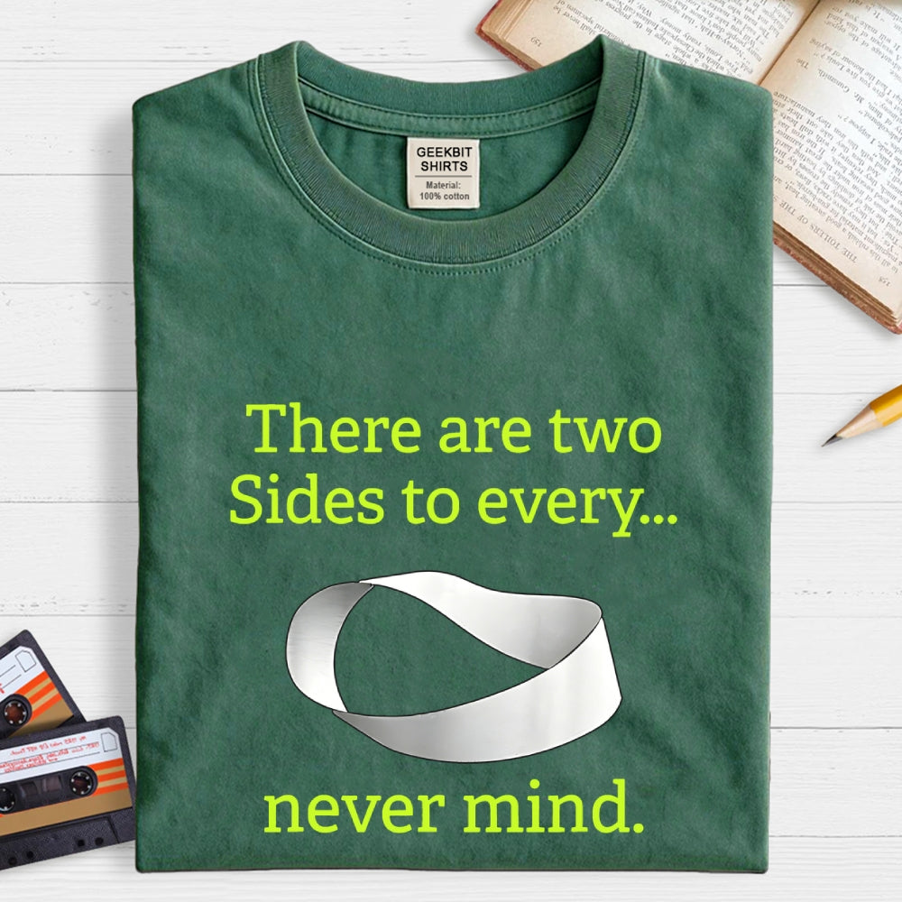 There Are Two Sides To Every Never Mind  T-Shirt