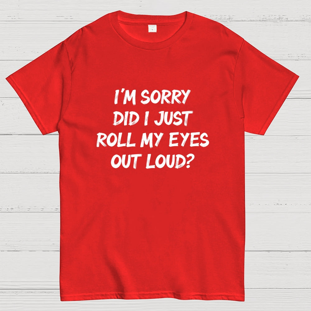 Im Sorry Did I Just Roll My Eyes Out Loud Funny Sarcastic Humor Art Print  T-Shirt