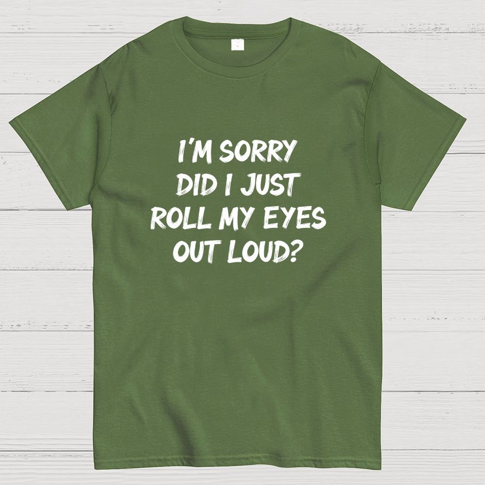 Im Sorry Did I Just Roll My Eyes Out Loud Funny Sarcastic Humor Art Print  T-Shirt