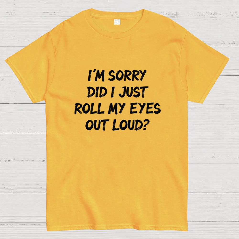 Im Sorry Did I Just Roll My Eyes Out Loud Funny Sarcastic Humor Art Print  T-Shirt
