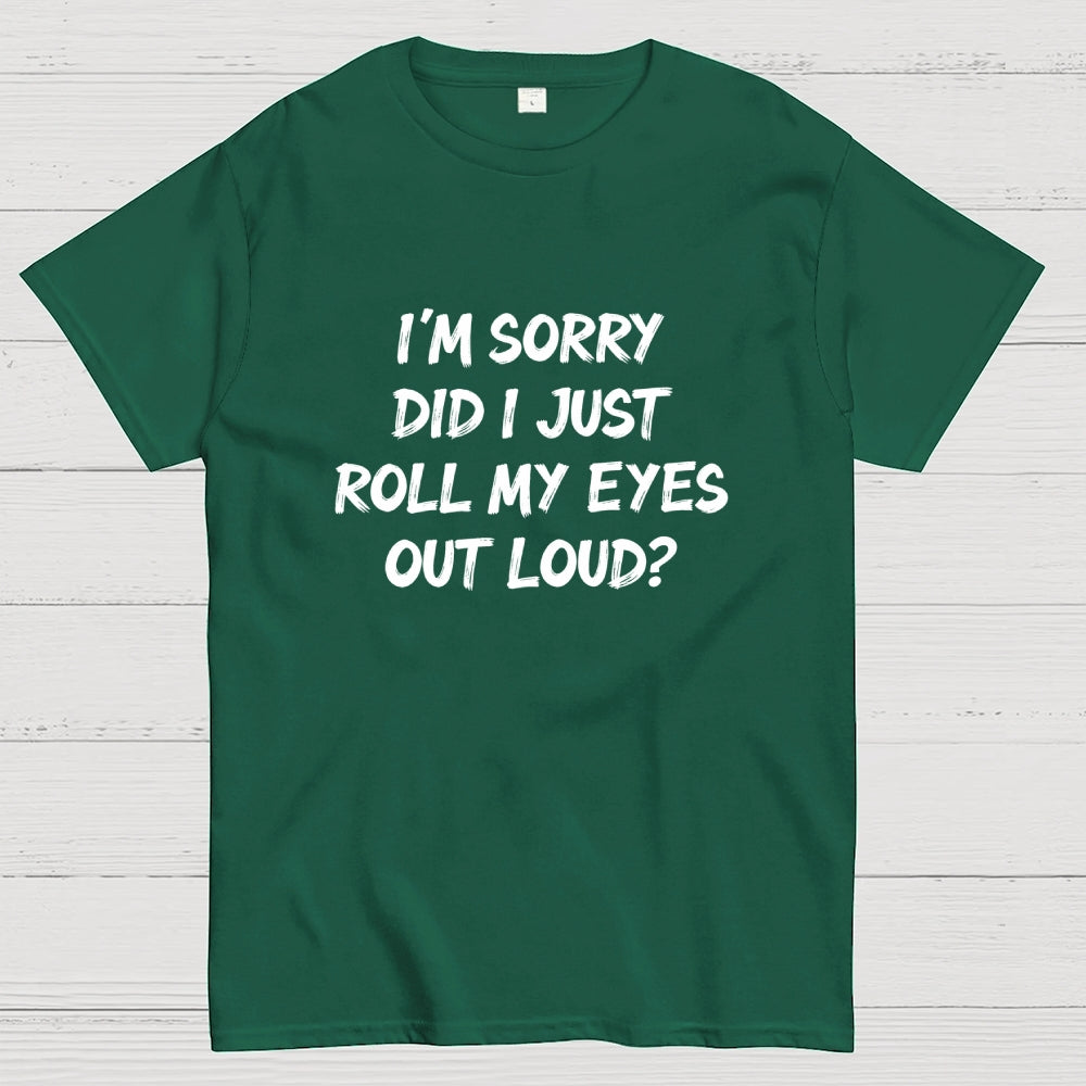 Im Sorry Did I Just Roll My Eyes Out Loud Funny Sarcastic Humor Art Print  T-Shirt