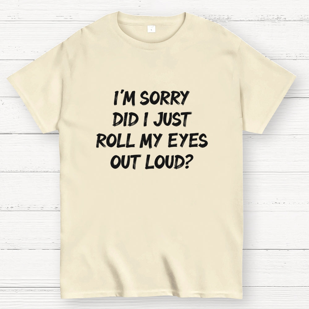 Im Sorry Did I Just Roll My Eyes Out Loud Funny Sarcastic Humor Art Print  T-Shirt