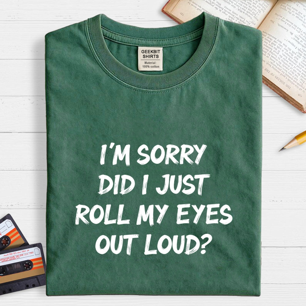 Im Sorry Did I Just Roll My Eyes Out Loud Funny Sarcastic Humor Art Print  T-Shirt